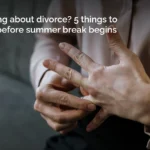 Thinking about divorce 5 things to know before summer break begins